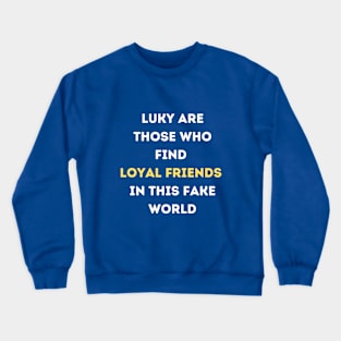 Luky Are Those Who Find Loyal Friends In This Fake World Crewneck Sweatshirt